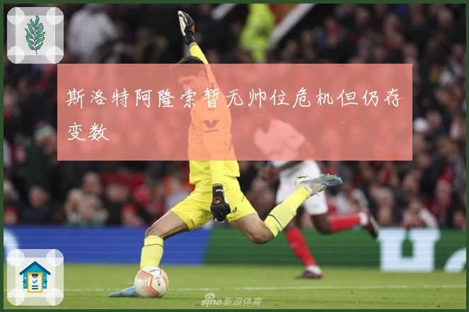 斯洛特阿隆索暂无帅位危机但仍存变数