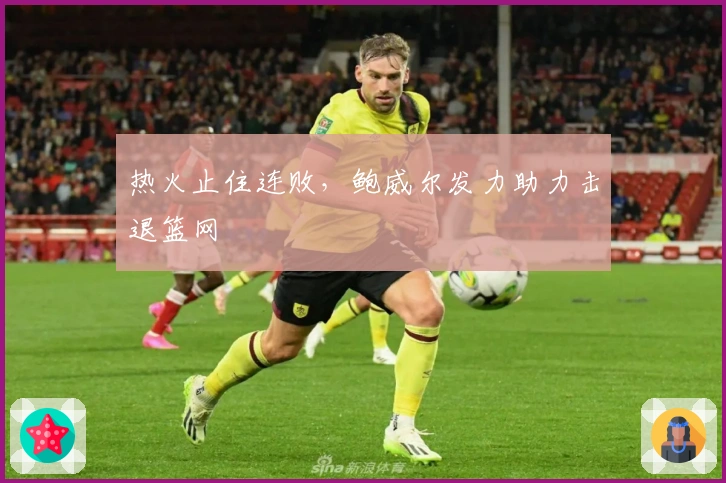 热火止住连败，鲍威尔发力助力击退篮网